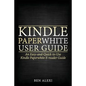 Kindle Paperwhite User Guide: An Easy-And-Quick-To-Use Kindle Paperwhite E-Reader Guide - Paperback