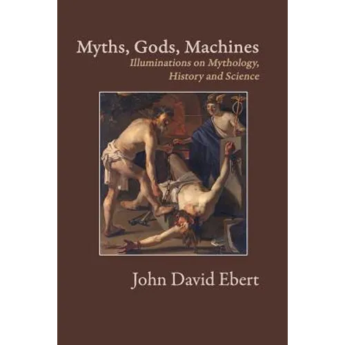 Myths, Gods, Machines: Illuminations on Mythology, History and Science - Paperback