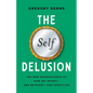 The Self Delusion: The New Neuroscience of How We Invent--And Reinvent--Our Identities - Hardcover