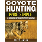 Coyote Hunting Made Simple: A Beginners Resource To Coyote Hunting - Paperback