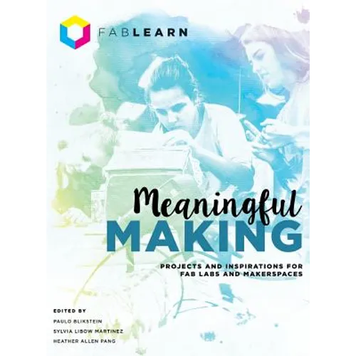 Meaningful Making: Projects and Inspirations for Fab Labs and Makerspaces - Hardcover