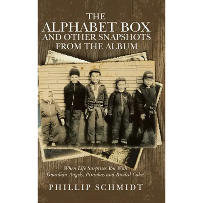 The Alphabet Box and Other Snapshots From the Album: When Life Surprises You with Guardian Angels, Piranhas and Broiled Cake! - Hardcover