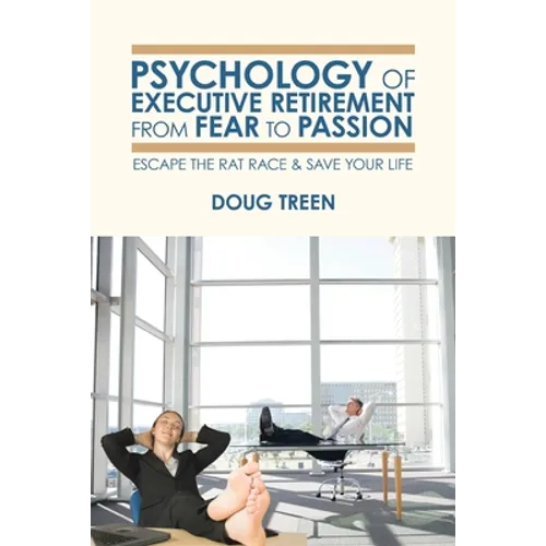 Psychology of Executive Retirement from Fear to Passion: Escape the Rat-Race & Save Your Life - Paperback