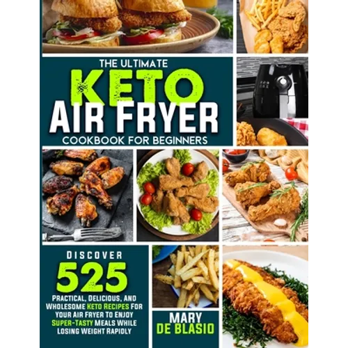 The Ultimate Keto Air Fryer Cookbook For Beginners: Discover 525 Practical, Delicious and Wholesome Recipes for Your Air Fryer to Enjoy Super-Tasty Me - Paperback