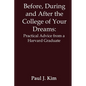 Before, During and After the College of Your Dreams: Practical Advice from a Harvard Graduate - Paperback