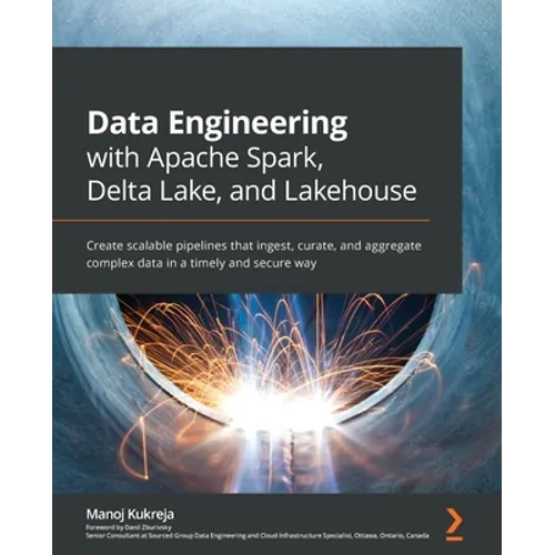 Data Engineering with Apache Spark, Delta Lake, and Lakehouse: Create scalable pipelines that ingest, curate, and aggregate complex data in a timely a - Paperback