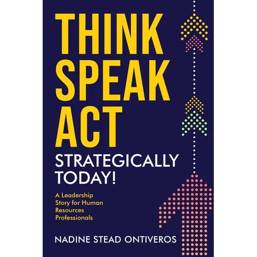 Think Speak Act Strategically Today!: A Leadership Story for Human Resources Professionals - Paperback