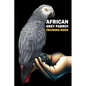 African Grey Parrot training Book: African Grey Parrot care, interaction, feeding, training, Positive Reinforcement - Paperback