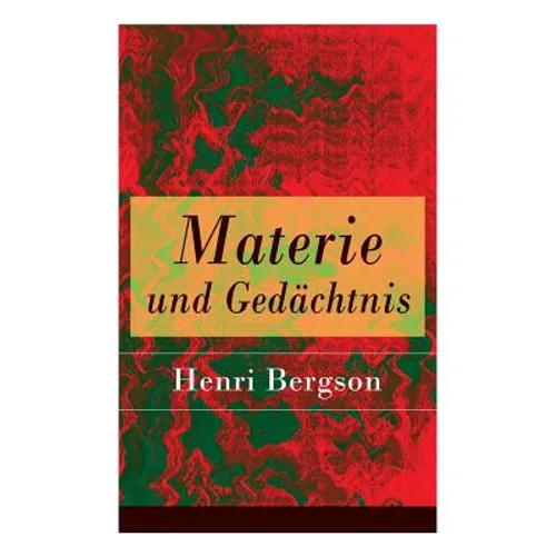 Materie und Gedächtnis: Eine Abhandlung über die Beziehung zwischen Körper und Geist - Paperback