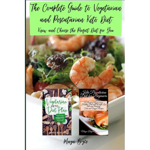 The Complete Guide to Vegetarian and Pescatarian Keto Diet: Know and Choose the Perfect Diet for You - Paperback