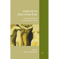 Imagining the Black Female Body: Reconciling Image in Print and Visual Culture - Paperback
