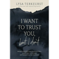 I Want to Trust You, But I Don't: Moving Forward When You're Skeptical of Others, Afraid of What God Will Allow, and Doubtful of Your Own Discernment - Hardcover