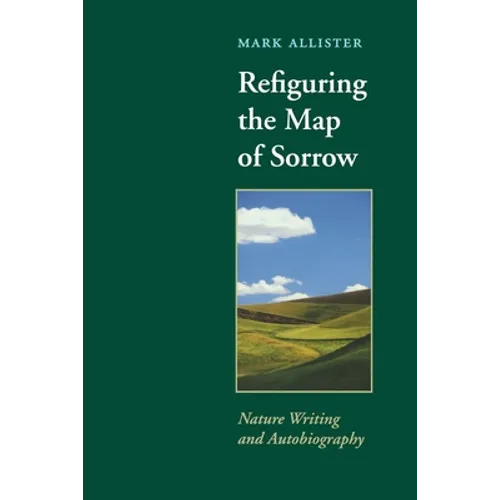 Refiguring the Map of Sorrow: Nature Writing and Autobiography - Paperback