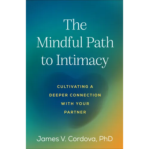 The Mindful Path to Intimacy: Cultivating a Deeper Connection with Your Partner - Paperback