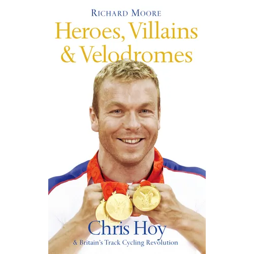 Heroes, Villains and Velodromes: Chris Hoy and Britain's Track Cycling Revolution - Paperback
