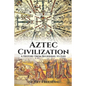 Aztec Civilization: A History From Beginning to End - Paperback