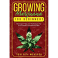 Growing Marijuana for Beginners: The Expert Tips and Techniques for a Successful Cannabis Garden - Paperback