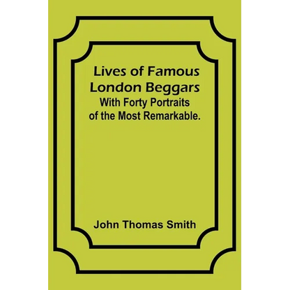 Lives of Famous London Beggars: With Forty Portraits of the Most Remarkable. - Paperback