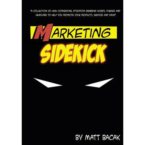 Marketing Sidekick: A Collection of High Converting, Attention Grabbing Words, Phrases and Headlines to Help You Promote Your Products, Se - Paperback
