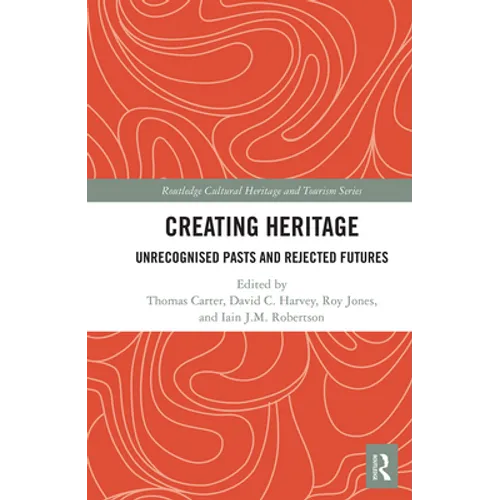Creating Heritage: Unrecognised Pasts and Rejected Futures - Paperback