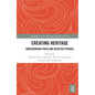 Creating Heritage: Unrecognised Pasts and Rejected Futures - Paperback