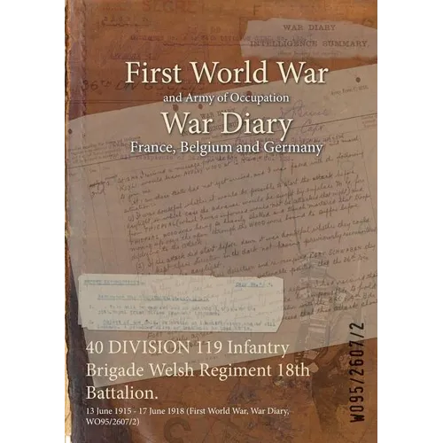 40 DIVISION 119 Infantry Brigade Welsh Regiment 18th Battalion.: 13 June 1915 - 17 June 1918 (First World War, War Diary, WO95/2607/2) - Paperback