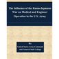 The Influence of the Russo-Japanese War on Medical and Engineer Operation in the U.S. Army - Paperback