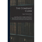 The Company Clerk: Showing How And When To Make Out All The Returns, Reports, Rolls, And Other Papers, And What To Do With Them: How To K - Hardcover