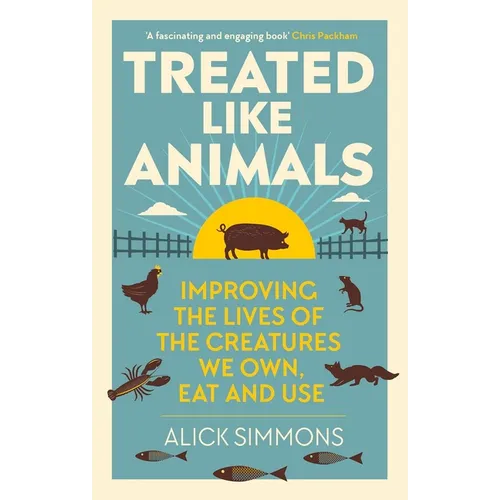 Treated Like Animals: Improving the Lives of the Creatures We Own, Eat and Use - Hardcover