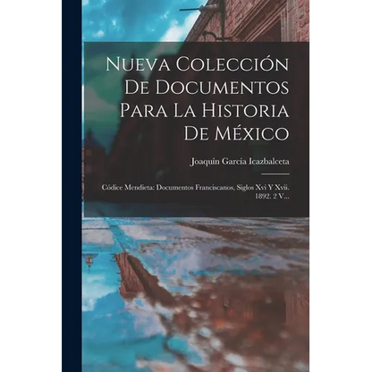 Nueva Colección De Documentos Para La Historia De México: Códice Mendieta: Documentos Franciscanos, Siglos Xvi Y Xvii. 1892. 2 V... - Paperback