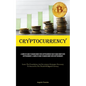 Cryptocurrency: A Complete Guide To Making Money With Cryptocurrency How To Make Money With Cryptocurrency: A Complete Guide To Making Money With Cryp - Paperback