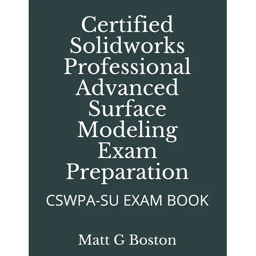 Certified Solidworks Professional Advanced Surface Modeling Exam Preparation: Cswpa-Su Exam Book - Paperback