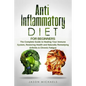 Anti-Inflammatory Diet for Beginners: The Complete Guide to Healing Your Immune System, Restoring Health and Naturally Remedying Arthritis & Chronic F - Paperback
