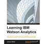 Learning IBM Watson Analytics: Make the most advanced predictive analytical processes easy using Watson Analytics with this easy-to-follow practical g - Paperback