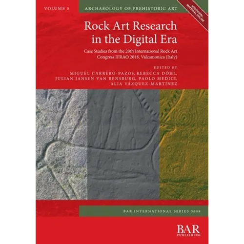 Rock Art Research in the Digital Era: Case Studies from the 20th International Rock Art Congress IFRAO 2018, Valcamonica (Italy) - Paperback