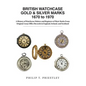 BRITISH WATCHCASE GOLD & SILVER MARKS 1670 to 1970: A History of Watchcase Makers and Registers of Their Marks From Original Assay Office Records in E - Hardcover