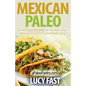 Mexican Paleo: Gluten Free Recipes for Tex Mex and Mexican Comfort Food Made Easy - Paperback
