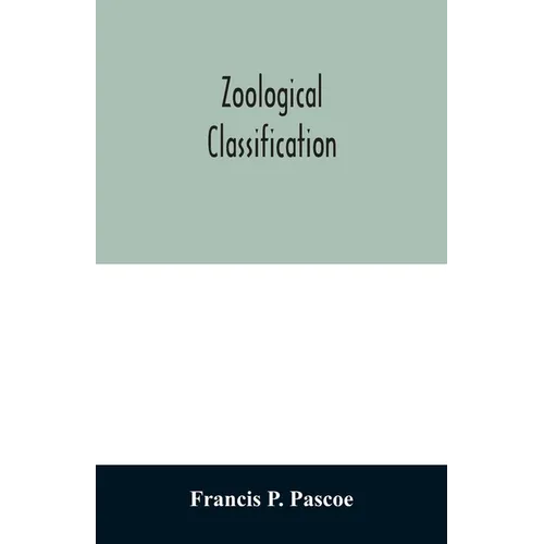 Zoological Classification: a handy book of reference with tables of the subkingdoms, classes, orders, etc., of the animal kingdom. - Paperback