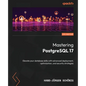Mastering PostgreSQL 17 - Sixth Edition: Elevate your database skills with advanced deployment, optimization, and security strategies - Paperback