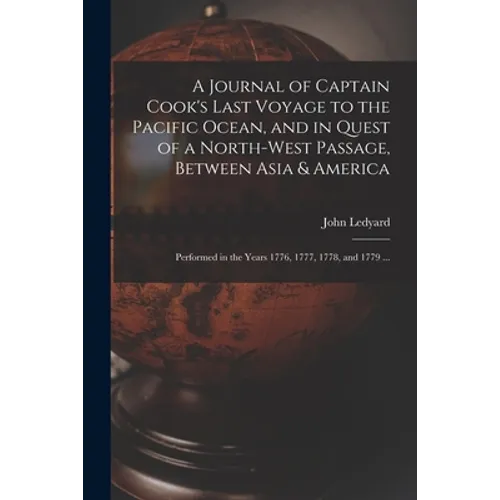 A Journal of Captain Cook's Last Voyage to the Pacific Ocean, and in Quest of a North-west Passage, Between Asia & America [microform]: Performed in t - Paperback