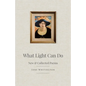 What Light Can Do: New & Collected Poems - Paperback