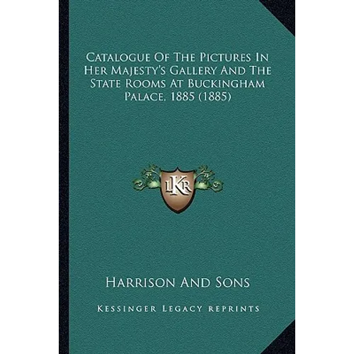 Catalogue Of The Pictures In Her Majesty's Gallery And The State Rooms At Buckingham Palace, 1885 (1885) - Paperback