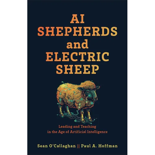 AI Shepherds and Electric Sheep: Leading and Teaching in the Age of Artificial Intelligence - Hardcover