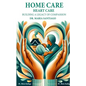 Home Care Heart Care: "Building A Legacy of Compassion" - Paperback