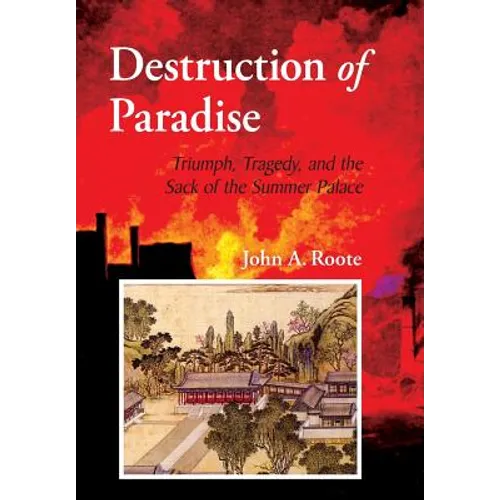 Destruction of Paradise: Triumph, Tragedy, and the Sack of the Summer Palace - Hardcover
