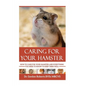 Caring for your Hamster: How to Care For Your Hamster and Everything You Need To Know To Keep Them Well - Paperback