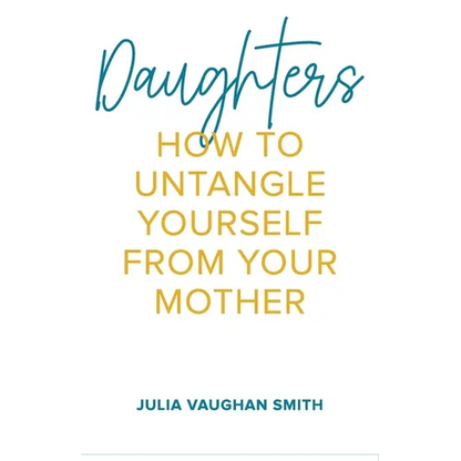 Daughters: How to Untangle Yourself from Your Mother - Paperback