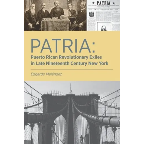Patria: Puerto Rican Revolutionary Exiles in Late Nineteenth Century New York - Paperback