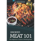 Smoked Meat 101: The Beginner's Guide to Smoking Meat - Paperback