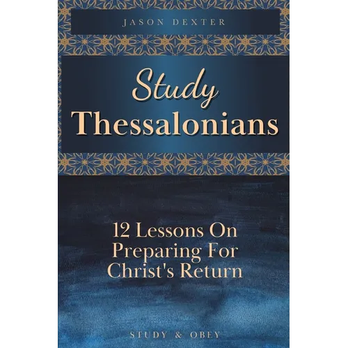Study Thessalonians: 12 Lessons on Preparing for Christ's Return - Paperback